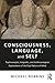 Consciousness, Language, an...
