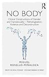 NO BODY: Clinical Constructions of Gender and Transsexuality - Pathologisation, Violence and Deconstruction (Concepts for Critical Psychology) NO BODY: Clinical Constructions of Gender and Transsexuality - Pathologisation, Violence and Deconstruction
