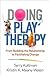 Doing Play Therapy: From Building the Relationship to Facilitating Change (Creative Arts and Play Therapy)