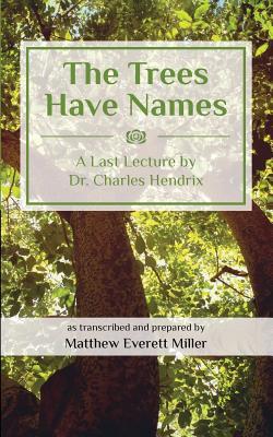 The Trees Have Names: A Last Lecture by Dr. Charles Hendrix
