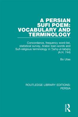 A Persian Sufi Poem: Vocabulary and Terminology: Concordance, frequency word-list, statistical survey, Arabic loan-words and Sufi-religious ... 744) (Routledge Library Editions Persia)