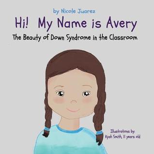 Hi! My Name Is Avery: The Beauty of Down Syndrome in the Classroom (Demystifying Special Needs)