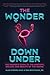 The Wonder Down Under: The Insider's Guide to the Anatomy, Biology, and Reality of the Vagina