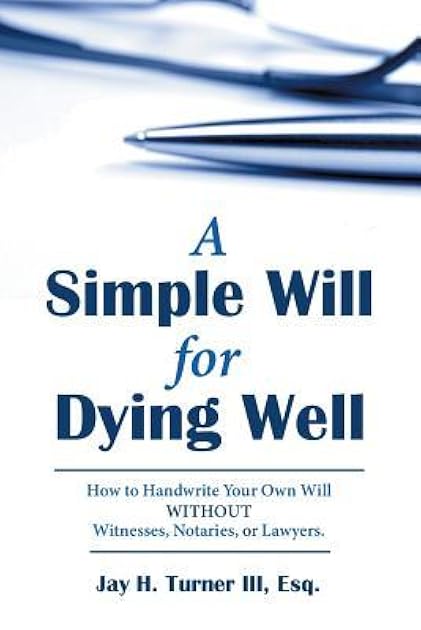 A Simple Will for Dying Well: How to Handwrite Your Own Will without Witnesses, Notaries, or Lawyers