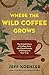 Where the Wild Coffee Grows: The Untold Story of Coffee from the Cloud Forests of Ethiopia to Your Cup