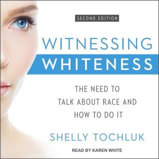 Witnessing Whiteness: The Need to Talk about Race and How to Do It