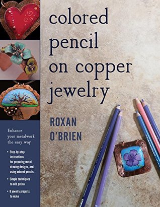 Colored Pencil on Copper Jewelry: Enhance Your Metalwork the Easy Way (Kindle Edition)