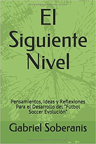 El Siguiente Nivel: Pensamientos, Ideas y Reflexiones Para el Desarrollo del “Fútbol Soccer Evolución”
