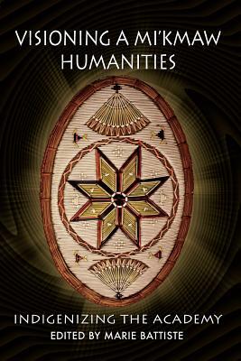 Visioning a Mi'kmaw Humanities: Indigenizing the Academy (Paperback)