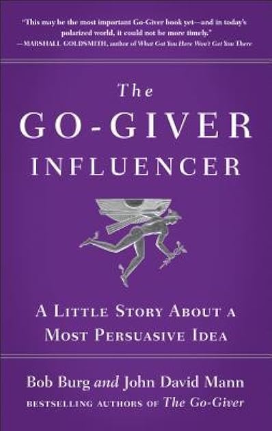 The Go-Giver Influencer: A Little Story About a Most Persuasive Idea (Go-Giver, Book 3)
