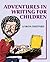 Adventures in Writing for Children: More of an Author's Inside Tips on the Art and Business of Writing Children's Books and Publishing Them