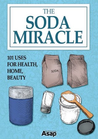 The Soda Miracle: 101 Uses for Health, Home, Beauty (Kindle Edition)