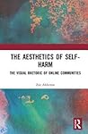 The Aesthetics of Self-Harm: The Visual Rhetoric of Online Self-Harm Communities