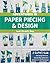 Adventures in Paper Piecing & Design: A Quilter's Guide with Design Exercises, Step-by-Step Instructions & Patterns to Get You Sewing