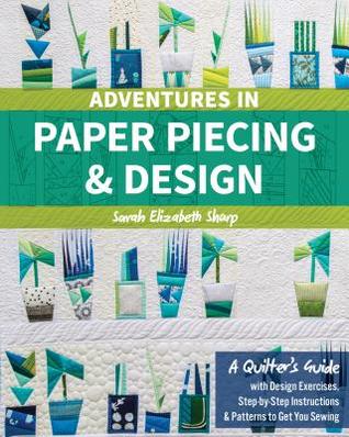 Adventures in Paper Piecing & Design: A Quilter's Guide with Design Exercises, Step-by-Step Instructions & Patterns to Get You Sewing (Paperback)
