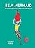 Be a Mermaid & Be Independent, Be Powerful, Be Free by Sarah Ford