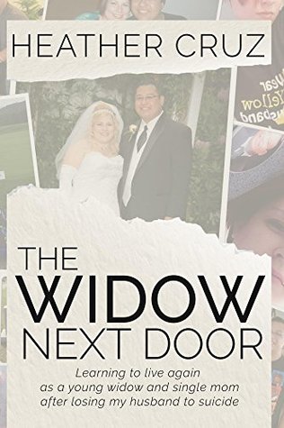 The Widow Next Door: Learning to Live Again as a Young Widow and Single Mom after Losing my Husband to Suicide (Kindle Edition)