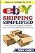 eBay Shipping Simplified: How to Store, Package, and Ship the Items You Sell on eBay, Amazon, and Etsy