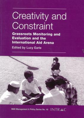 Creativity and Constraint: Grassroots Monitoring and Evaluation and the International Aid Arena (Ngo Management & Policy)