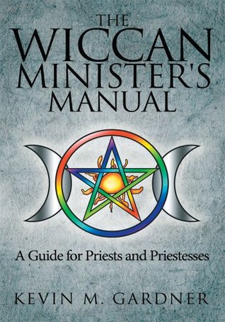 The Wiccan Minister's Manual, a Guide for Priests and Priestesses