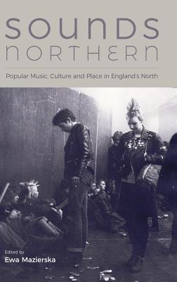 Sounds Northern: Popular Music, Culture and Place in England's North