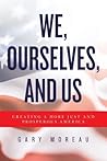 We, Ourselves, and Us: Creating a More Just and Prosperous America We, Ourselves, and Us: Creating a More Just and Prosperous America