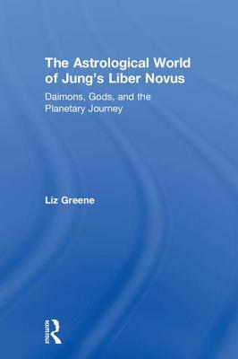 The Astrological World of Jung’s 'Liber Novus': Daimons, Gods, and the Planetary Journey (Hardcover)