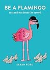 Be a Flamingo & Stand Out From the Crowd by Sarah Ford