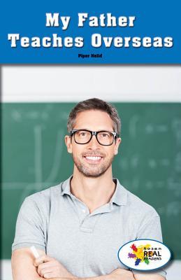My Father Teaches Overseas (Rosen Real Readers: Social Studies Nonfiction / Fiction: Family, Community, and the World)