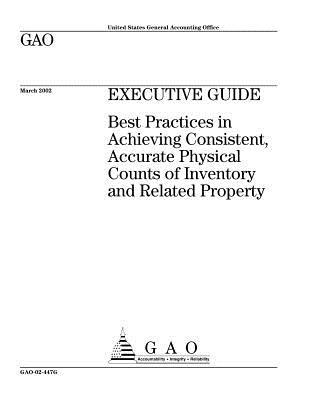 Executive Guide: Best Practices in Achieving Consistent, Accurate Physical Counts of Inventory and Related Property