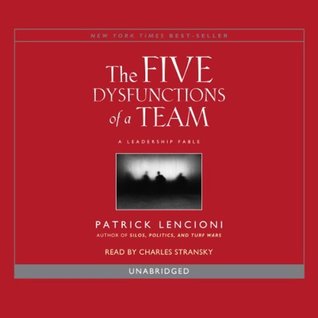 The Five Dysfunctions of a Team: A Leadership Fable