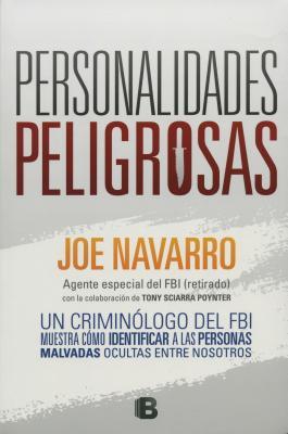 Personalidades peligrosas: un criminologo del FBI muestra como identificar a las personas malvadas ocultas entre nosotros / Dangerous Personalities (Spanish Edition)