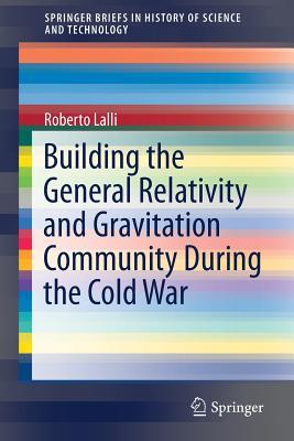Building the General Relativity and Gravitation Community During the Cold War (SpringerBriefs in History of Science and Technology)