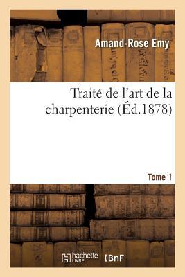 Traité de l'Art de la Charpenterie. Tome 1 (Savoirs Et Traditions) (French Edition)
