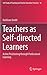 Teachers as Self-directed Learners: Active Positioning through Professional Learning (Self-Study of Teaching and Teacher Education Practices, 18)