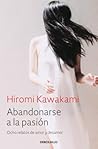 Abandonarse a la pasión/Surrender to Passion by Hiromi Kawakami