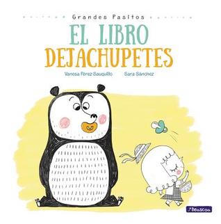 El libro dejachupetes / The Pacifier Give-Up Book (Grandes Pasitos / Big Baby Steps)