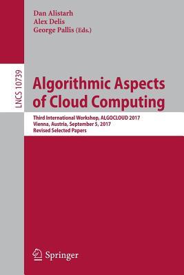 Algorithmic Aspects of Cloud Computing: Third International Workshop, ALGOCLOUD 2017, Vienna, Austria, September 5, 2017, Revised Selected Papers (Theoretical Computer Science and General Issues)