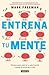 Entrena tu mente: 20 pasos para mejorar tu salud mental y tomar el control de tu vida / The Mind Workout (Spanish Edition)