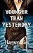 Younger Than Yesterday by Harper Bliss Younger Than Yesterday by Harper Bliss