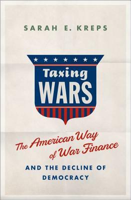 Taxing Wars: The American Way of War Finance and the Decline of Democracy (Hardcover)