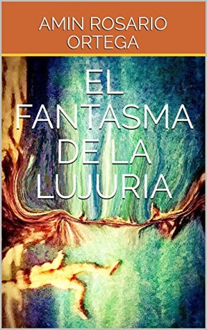 EL FANTASMA DE LA LUJURIA: Mentiras, Pecados y Amores Prohibidos: Son las consecuencias de ser Sacerdote y cargar con el fantasma de su novia. (Spanish Edition)