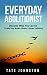 Everyday Abolitionist: Discover What You Can Do To Help Stop Modern Slavery / Human Trafficking