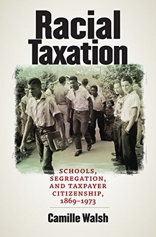 Racial Taxation: Schools, Segregation, and Taxpayer Citizenship, 1869–1973 (Kindle Edition)