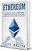 Ethereum: The Beginner's Guide to Mining and Investing in Ethereum, including smart contracts and Blockchain Technology (Cryptocurrency, Investing, Trading, Mining Book 1)