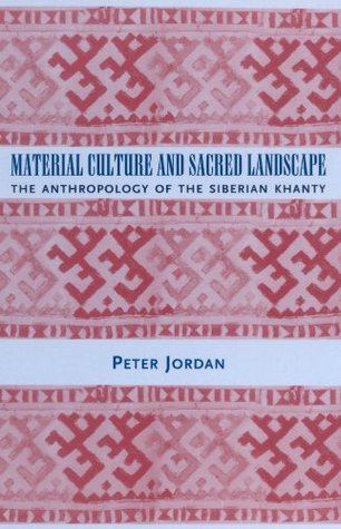 Material Culture and Sacred Landscape: The Anthropology of the Siberian Khanty (Archaeology of Religion Book 3)