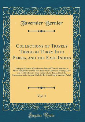 Collections of Travels Through Turky Into Persia, and the East-Indies, Vol. 1: Giving an Account of the Present State of Those Countries, as Also a ... His Brothers in Their Father's Life-Time, Abo