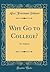 Why Go to College?: An Address (Classic Reprint)