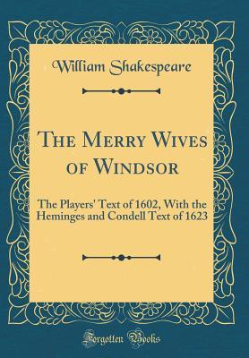 The Merry Wives of Windsor: The Players' Text of 1602, with the Heminges and Condell Text of 1623