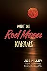 What The Red Moon Knows by Joe Hilley